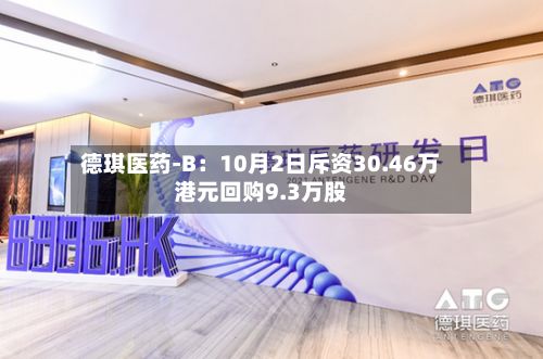 德琪医药-B：10月2日斥资30.46万港元回购9.3万股-第3张图片