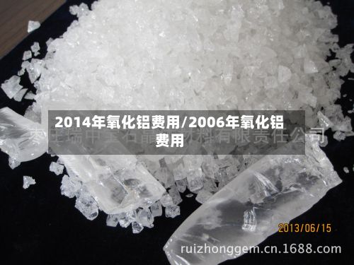 2014年氧化铝费用/2006年氧化铝费用