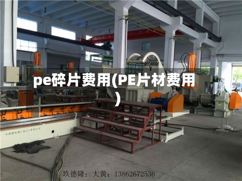 pe碎片费用(PE片材费用)