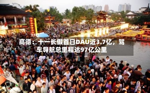高德：十一长假首日DAU近3.7亿，驾车导航总里程达97亿公里-第2张图片