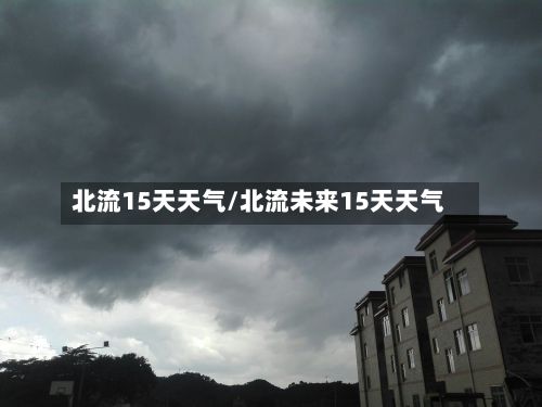 北流15天天气/北流未来15天天气-第2张图片