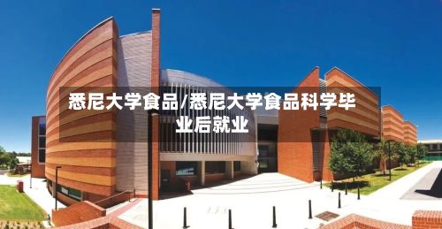 悉尼大学食品/悉尼大学食品科学毕业后就业-第2张图片