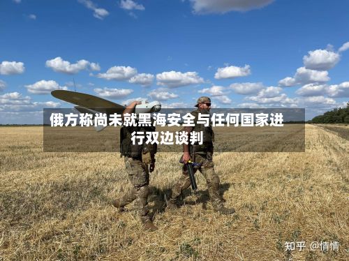 俄方称尚未就黑海安全与任何国家进行双边谈判-第1张图片