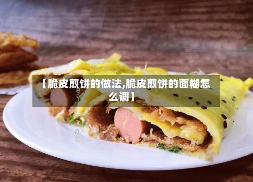 【脆皮煎饼的做法,脆皮煎饼的面糊怎么调】-第2张图片