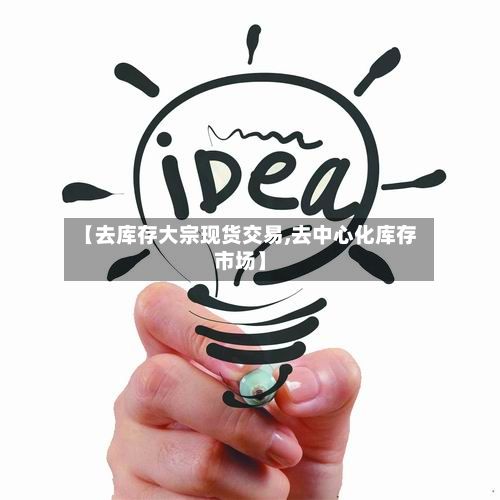 【去库存大宗现货交易,去中心化库存市场】