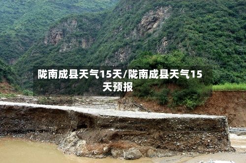 陇南成县天气15天/陇南成县天气15天预报-第2张图片