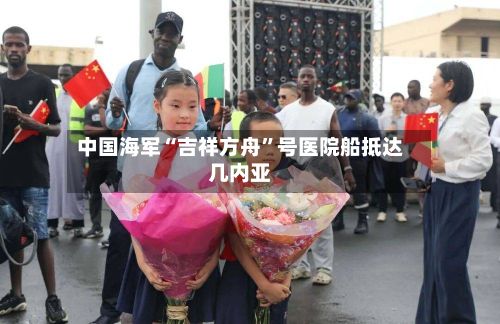 中国海军“吉祥方舟”号医院船抵达几内亚-第2张图片