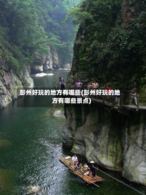彭州好玩的地方有哪些(彭州好玩的地方有哪些景点)