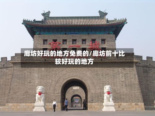 廊坊好玩的地方免费的/廊坊前十比较好玩的地方