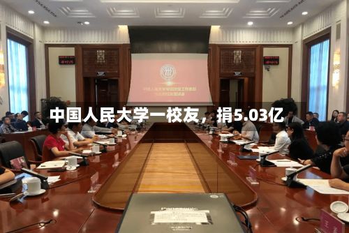 中国人民大学一校友，捐5.03亿-第2张图片