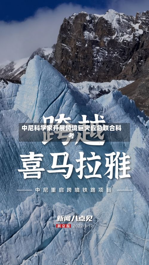 中尼科学家开展跨境巨灾应急联合科考-第2张图片