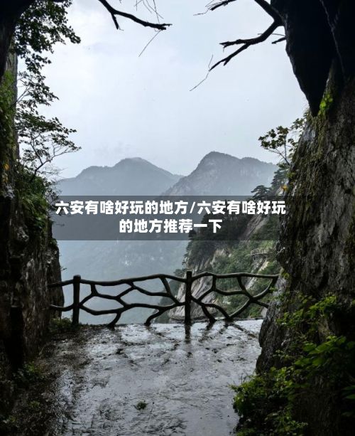 六安有啥好玩的地方/六安有啥好玩的地方推荐一下