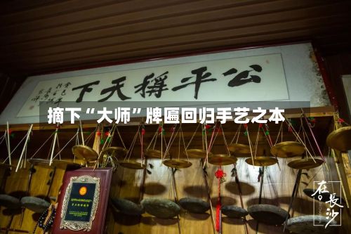 摘下“大师”牌匾回归手艺之本-第2张图片