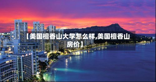 【美国檀香山大学怎么样,美国檀香山房价】-第2张图片