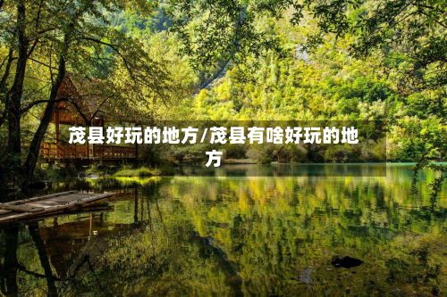 茂县好玩的地方/茂县有啥好玩的地方-第3张图片