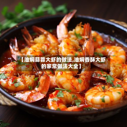 【油焖蒜蓉大虾的做法,油焖香酥大虾的家常做法大全】