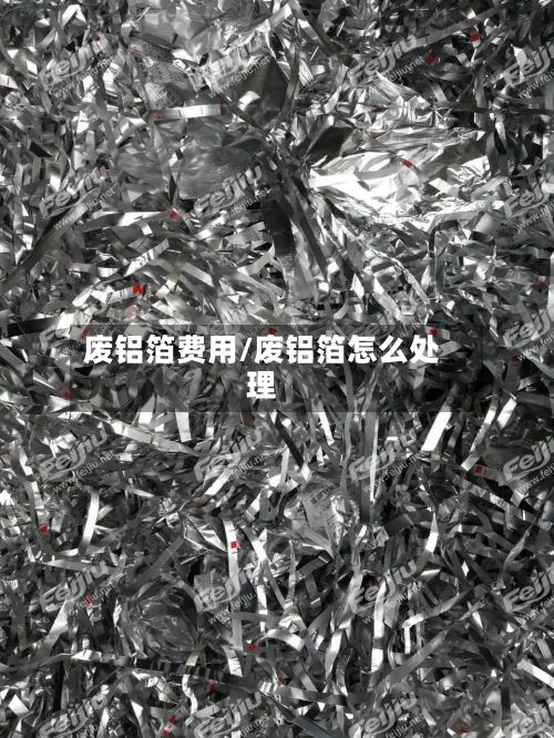 废铝箔费用/废铝箔怎么处理
