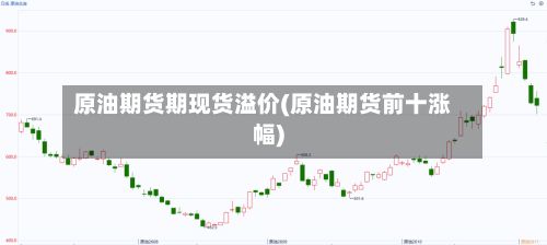 原油期货期现货溢价(原油期货前十涨幅)