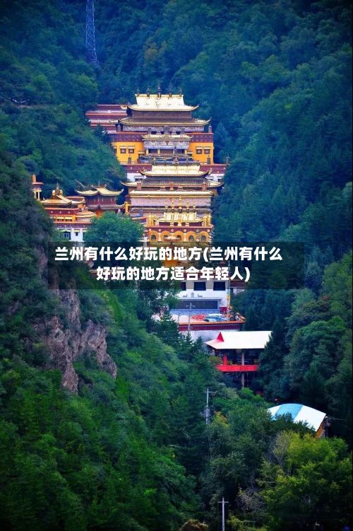 兰州有什么好玩的地方(兰州有什么好玩的地方适合年轻人)