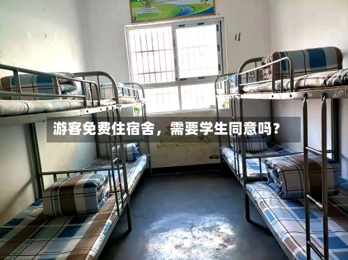游客免费住宿舍，需要学生同意吗？-第2张图片