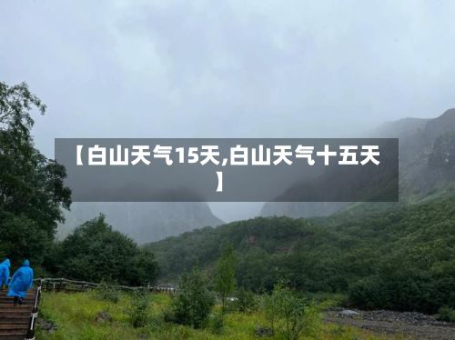 【白山天气15天,白山天气十五天】-第2张图片