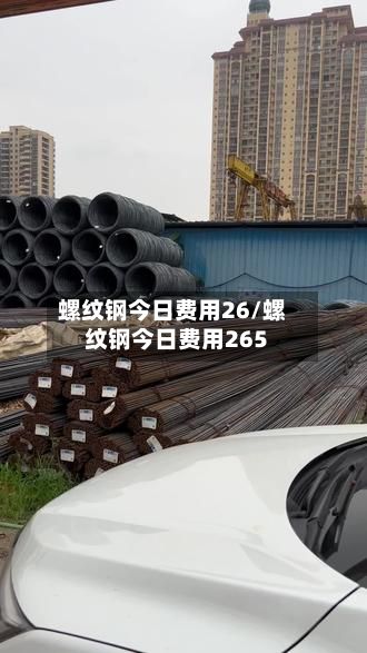螺纹钢今日费用26/螺纹钢今日费用265