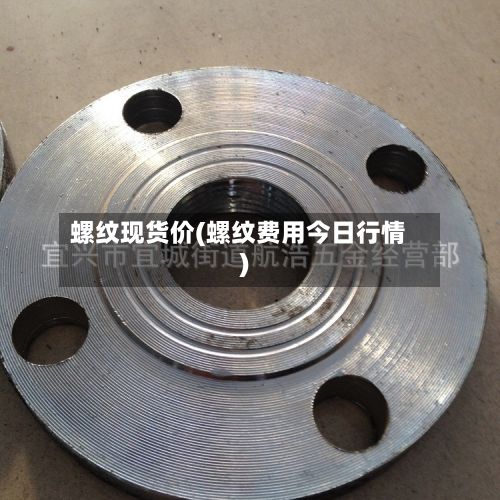螺纹现货价(螺纹费用今日行情)