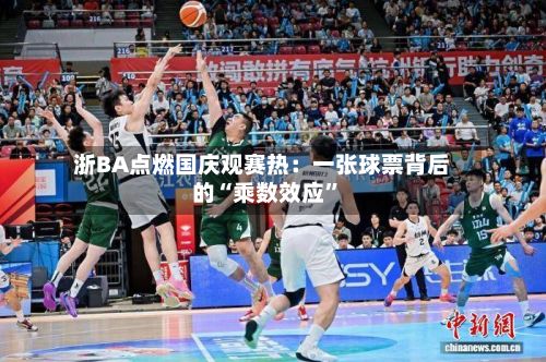 浙BA点燃国庆观赛热：一张球票背后的“乘数效应	”-第2张图片
