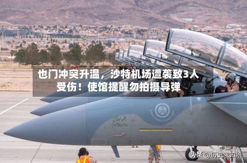 也门冲突升温，沙特机场遭袭致3人受伤！使馆提醒勿拍摄导弹-第2张图片