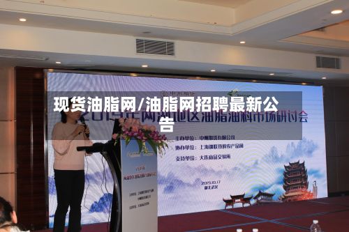 现货油脂网/油脂网招聘最新公告