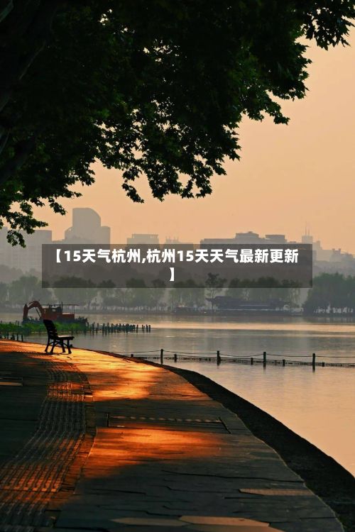 【15天气杭州,杭州15天天气最新更新】