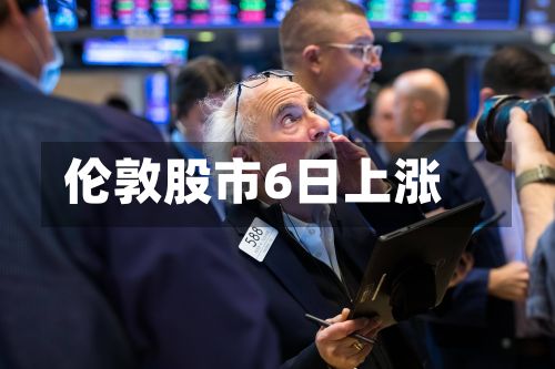 伦敦股市6日上涨