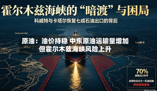 原油：油价持稳 中东原油运输量增加但霍尔木兹海峡风险上升-第3张图片