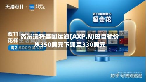 杰富瑞将美国运通(AXP.N)的目标价从350美元下调至330美元-第2张图片