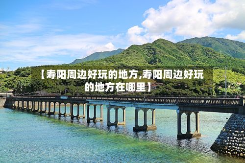 【寿阳周边好玩的地方,寿阳周边好玩的地方在哪里】-第3张图片