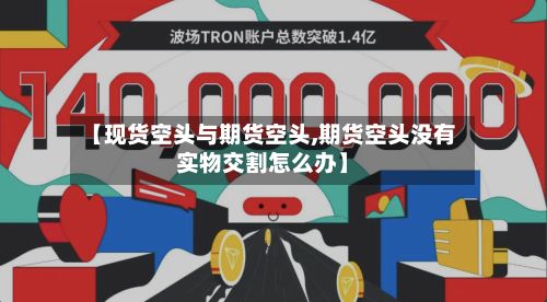 【现货空头与期货空头,期货空头没有实物交割怎么办】