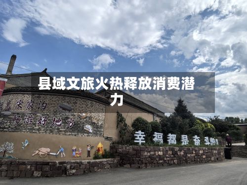 县域文旅火热释放消费潜力-第2张图片
