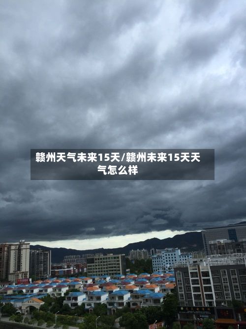赣州天气未来15天/赣州未来15天天气怎么样