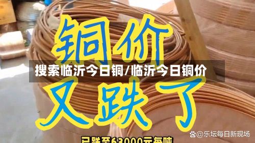 搜索临沂今日铜/临沂今日铜价
