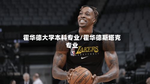 霍华德大学本科专业/霍华德斯塔克专业
