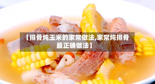 【排骨炖玉米的家常做法,家常炖排骨最正确做法】