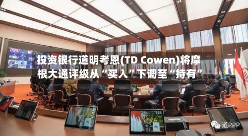 投资银行道明考恩(TD Cowen)将摩根大通评级从“买入	”下调至“持有”-第1张图片