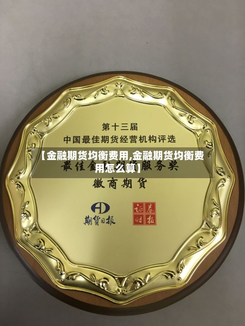 【金融期货均衡费用,金融期货均衡费用怎么算】-第2张图片