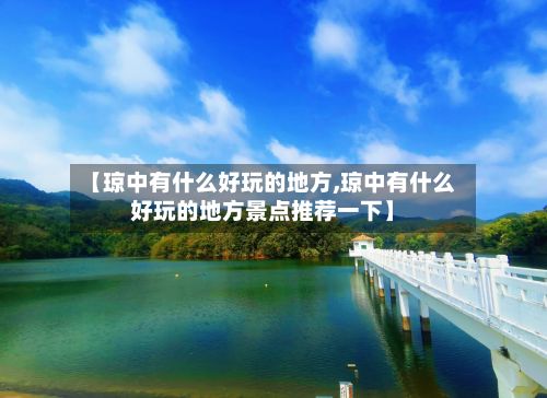 【琼中有什么好玩的地方,琼中有什么好玩的地方景点推荐一下】-第2张图片