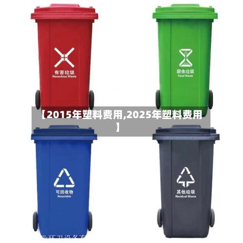 【2015年塑料费用,2025年塑料费用】-第2张图片