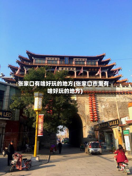 张家口有啥好玩的地方(张家口市里有啥好玩的地方)