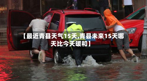 【最近青县天气15天,青县未来15天哪天比今天暖和】-第3张图片