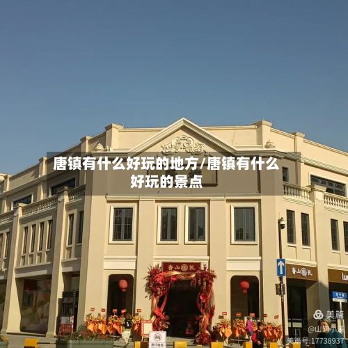 唐镇有什么好玩的地方/唐镇有什么好玩的景点-第3张图片