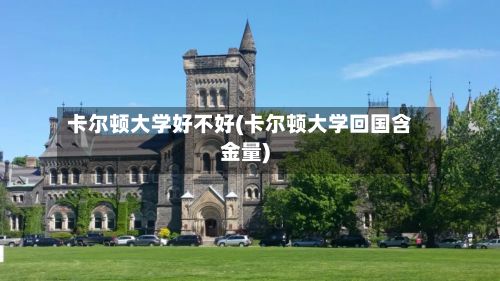 卡尔顿大学好不好(卡尔顿大学回国含金量)