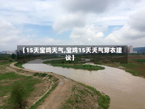 【15天宝鸡天气,宝鸡15天天气穿衣建议】